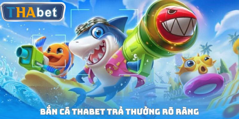 Bắn cá THABET trả thưởng rõ ràng